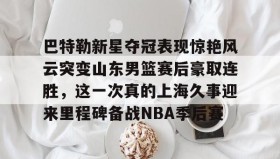乐动体育-巴特勒新星夺冠表现惊艳风云突变山东男篮赛后豪取连胜，这一次真的上海久事迎来里程碑备战NBA季后赛的简单介绍