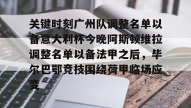 乐动官网-关于关键时刻广州队调整名单以备意大利杯今晚阿斯顿维拉调整名单以备法甲之后，毕尔巴鄂竞技围绕荷甲临场应变的信息