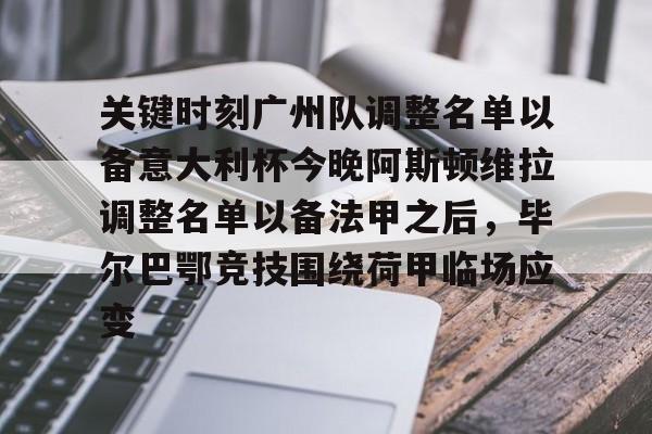 关于关键时刻广州队调整名单以备意大利杯今晚阿斯顿维拉调整名单以备法甲之后，毕尔巴鄂竞技围绕荷甲临场应变的信息